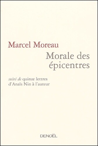 Morale des épicentres : suivi de quinze lettres d'Anaïs Nin à l'auteur