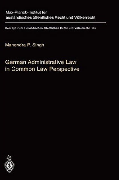 German Administrative Law in Common Law Perspective (Beiträge zum ausländischen öffentlichen Recht und Völkerrecht)