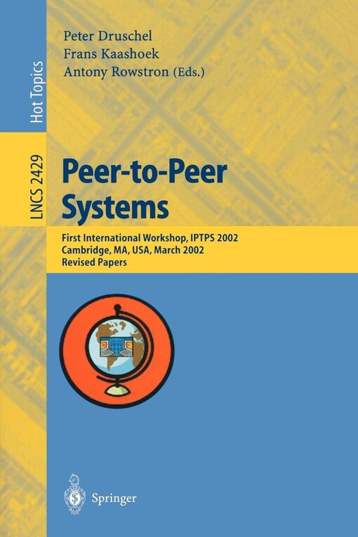 Peer-to-peer systems : first international workshop, IPTPS 2002, Cambridge, MA, USA, March 7-8, 2002 : revised papers