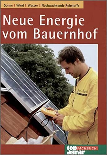 Neue Energien vom Bauernhof : Sonne, Wind, Wasser, nachwachsende Rohstoffe