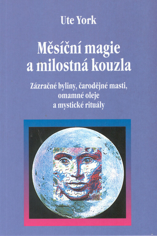 Měsíční magie a milostná kouzla : zázračné byliny, čarodějné masti, omamné oleje a mystické rituály