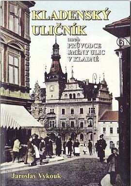 Kladenský uličník, aneb, Průvodce jmény ulic v Kladně