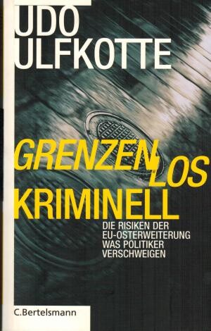 Grenzenlos kriminell. Die Risiken der EU-Osterweiterung - Was Politiker verschweigen