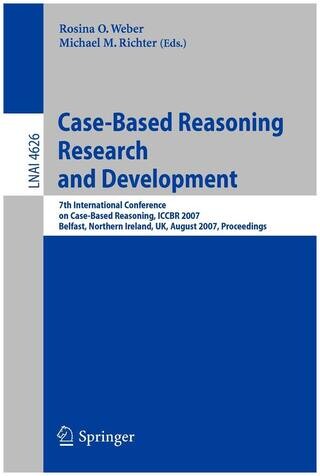 Case-Based Reasoning Research and Development: 7th International Conference on Case-Based Reasoning, ICCBR 2007 Belfast Northern Ireland, UK, August ... / Lecture Notes in Artificial Intelligence)