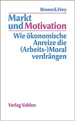 Markt und Motivation : wie ökonomische Anreize die (Arbeits-) Moral verdrängen