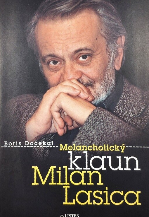 Melancholický klaun Milan Lasica: s Milanem Lasicou o mnohém : s Miroslavem Horníčkem, Vladimírem Justem, Jiřím Lábusem, Jiřím Menzelem, Petrem Nárožným, Júliem Satinským, Petrem Scherhauferem, Ladislavem Smoljakem, Jiřím Suchým, Zdeňkem Svěrákem a JanemVodňanským o Milanu Lasicovi