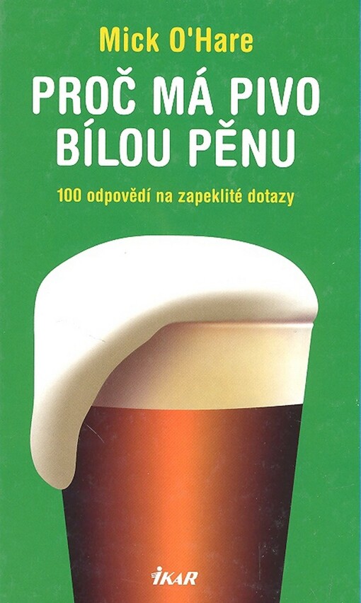 Proč má pivo bílou pěnu? : 100 odpovědí na zapeklité dotazy