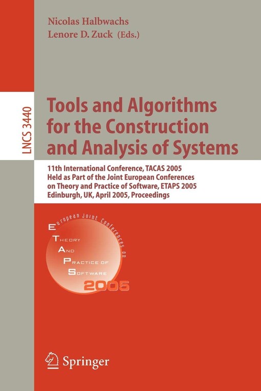 Tools and algorithms for the construction and analysis of systems : 11th International Conference, TACAS 2005, held as a part of the Joint European Conferences on Theory and Practice of Software, ETAPS 2005 : Edinburgh, UK, April 4-8, 2005 : proceedings