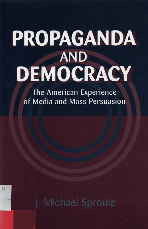 Propaganda and democracy : the American experience of media and mass persuasion