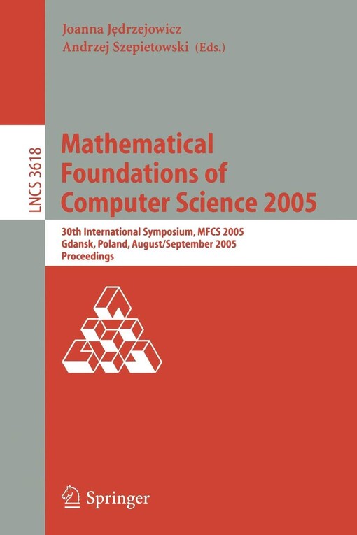 Mathematical Foundations of Computer Science 2005: 30th International Symposium, MFCS 2005, Gdansk, Poland, August29-September 2. 2005, Proceedings ... Computer Science and General Issues)