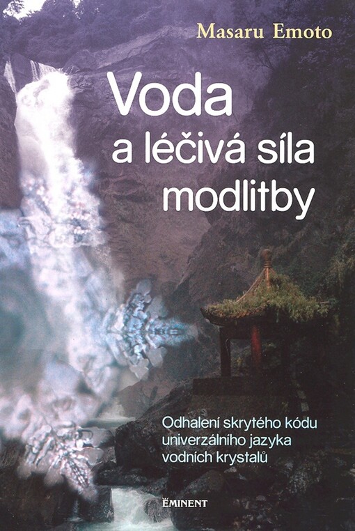Voda a léčivá síla modlitby : odhalení skrytého kódu univerzálního jazyka vodních krystalů