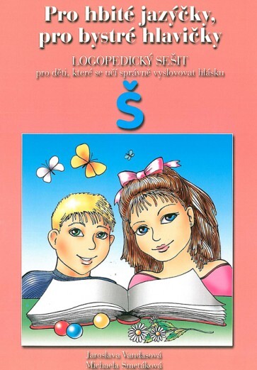 Pro hbité jazýčky, pro bystré hlavičky. Logopedický sešit pro děti, které se učí správně vyslovovat hlásku Š