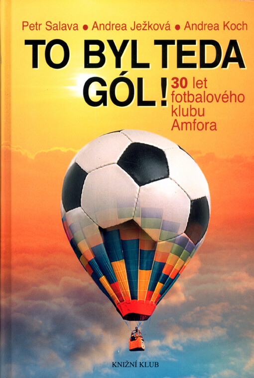 To byl teda gól! : 30 let fotbalového klubu Amfora