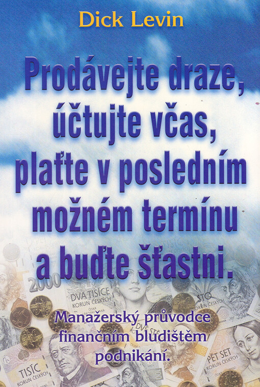 Prodávejte draze, účtujte včas, plaťte v posledním možném termínu a buďte šťastni : manažerský průvodce finančním bludištěm podnikání
