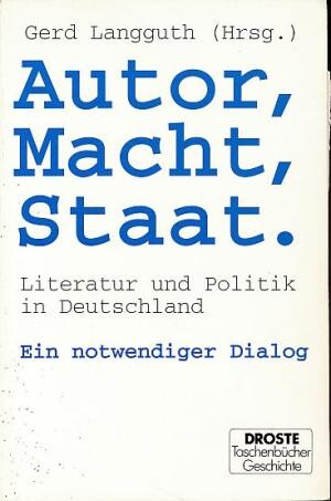 Autor, Macht, Staat : Literatur und Politik in Deutschland : ein notwendiger Dialog