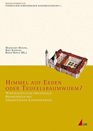 Himmel Auf Erden Oder Teufelsbauwurm?: Wirtschaftliche Und Soziale Bedingungen Des Suddeutschen Klosterbarock (Irseer Schriften)