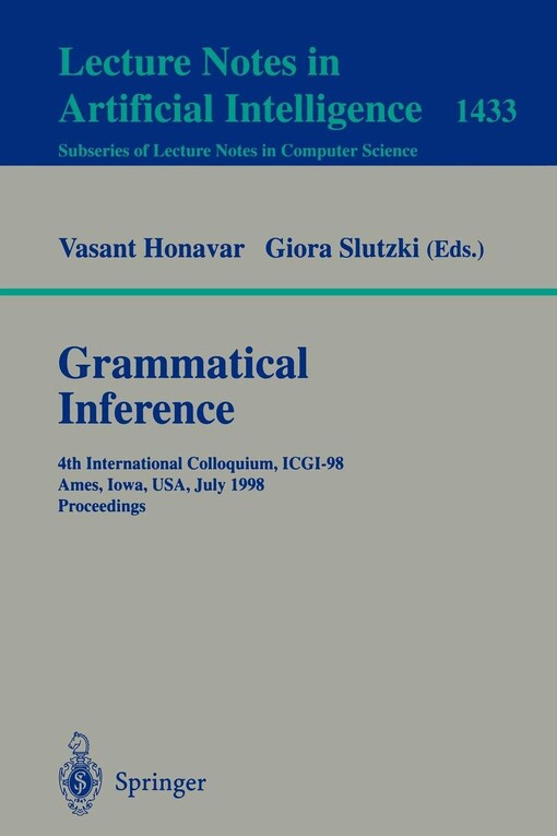 Grammatical Inference: 4th International Colloquium, ICGI-98, Ames, Iowa, USA, July 12-14, 1998, Proceedings (Lecture Notes in Computer Science / Lecture Notes in Artificial Intelligence)