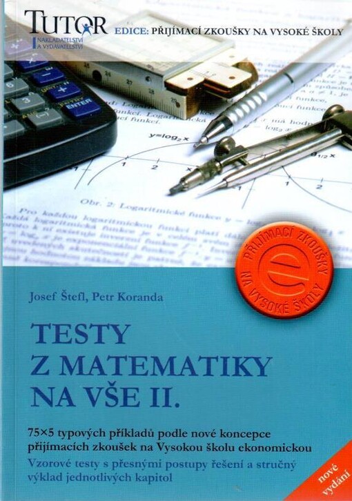 Testy z matematiky na VŠE: 75 x 5 typových příkladů k přijímacím zkouškám na Vysokou školu ekonomickou : stručný výklad základních kapitol středoškolského učiva