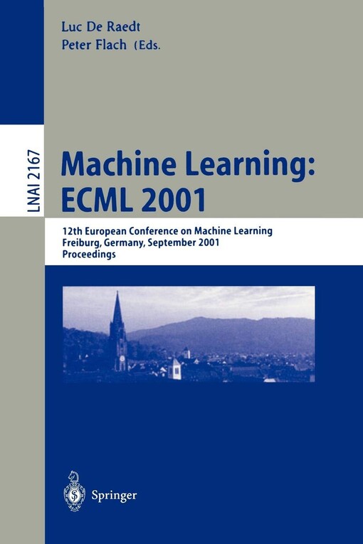 Machine learning: ECML 2001 : 12th European Conference on Machine Learning, Freiburg, Germany, September 5-7, 2001 : proceedings