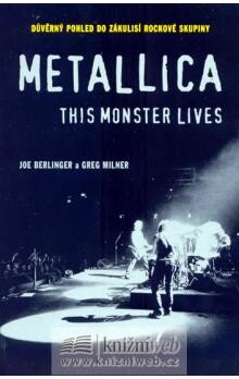 Metallica - this monster lives : důvěrný pohled do zákulisí rockové skupiny, 1. brož. vyd. v českém jazyce