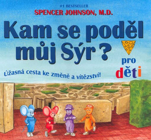 Kam se poděl můj sýr? : pro děti : úžasná cesta ke změně a vítězství!