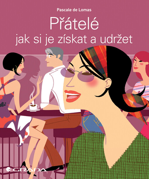 Přátelé : jak si je získat a udržet, 1. vyd.
