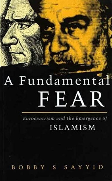A Fundamental Fear: Eurocentrism and the Emergence of Islamism (Postcolonial Encounter)