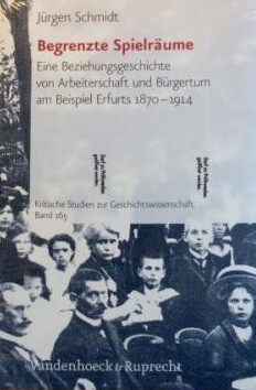 Begrenzte Spielraume: Eine Beziehungsgeschichte von Arbeiterschaft und Burgertum am Beispiel Erfurts 1870-1914 (Kritische Studien zur Geschichtswissenschaft) (German Edition)