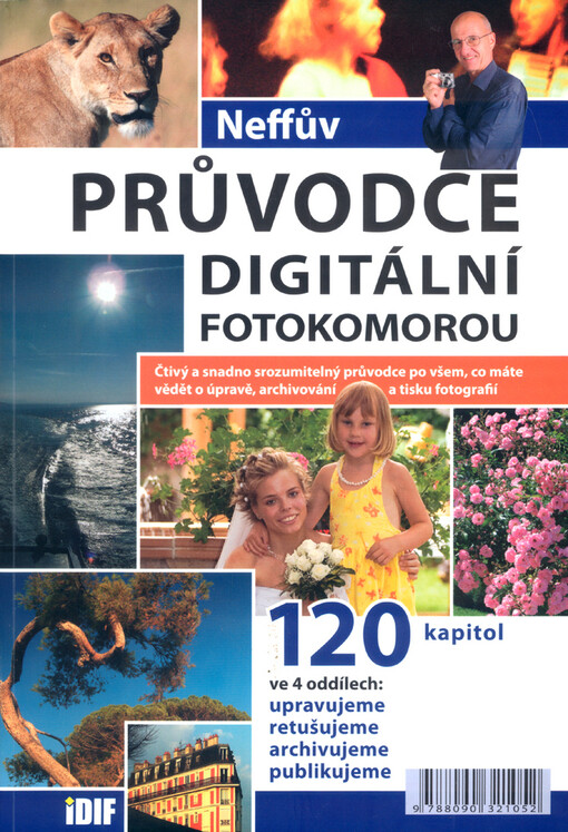Neffův průvodce digitální fotokomorou : čtivý a snadno srozumitelný průvodce po všem, co máte vědět o úpravě, archivování a tisku fotografií