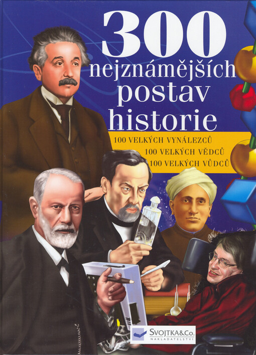 300 nejznámějších postav historie: [100 velkých vynálezců, 100 velkých vědců, 100 velkých vůdců]