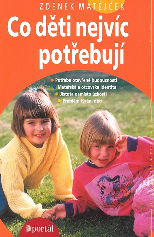 Co děti nejvíc potřebují : [potřeba otevřené budoucnosti, mateřská a otcovská identita, jistota namísto úzkosti, problém týrání dětí]