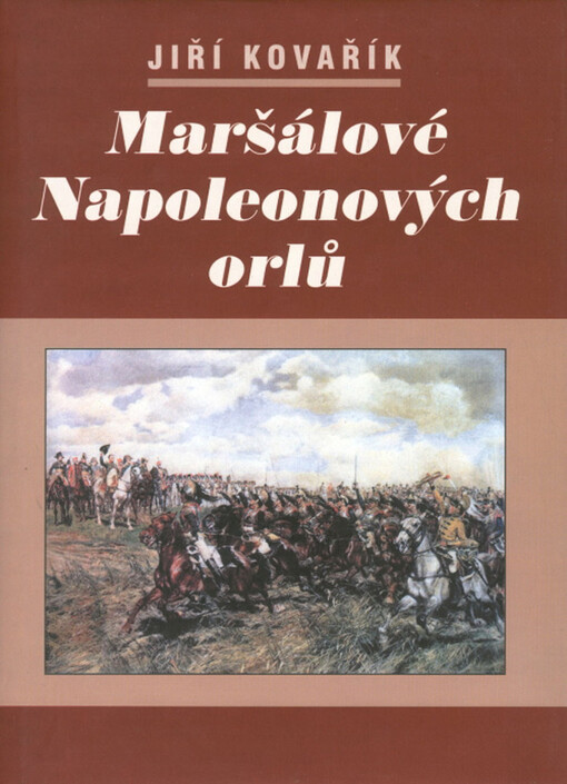 Maršálové Napoleonových orlů: orlové Napoleonovy armády II, Vyd. 1.