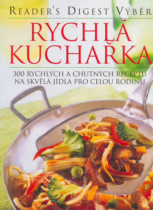 Rychlá kuchařka: [300 rychlých a chutných receptů na skvělá jídla pro celou rodinu]