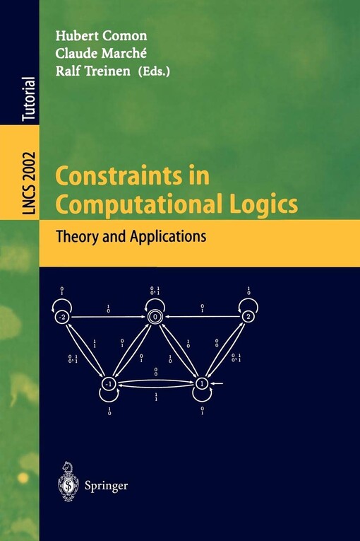 Constraints in computational logics : theory and applications : international summer school, CCL'99, Gif-sur-Yvette, France, September 5-8, 1999 : revised lectures
