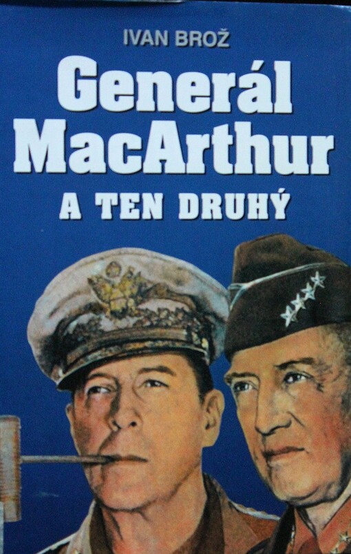 Generál MacArthur a ten druhý: souběžné životopisy dvou nejpopulárnějších a nejkonfliktnějších amerických válečných manažerů