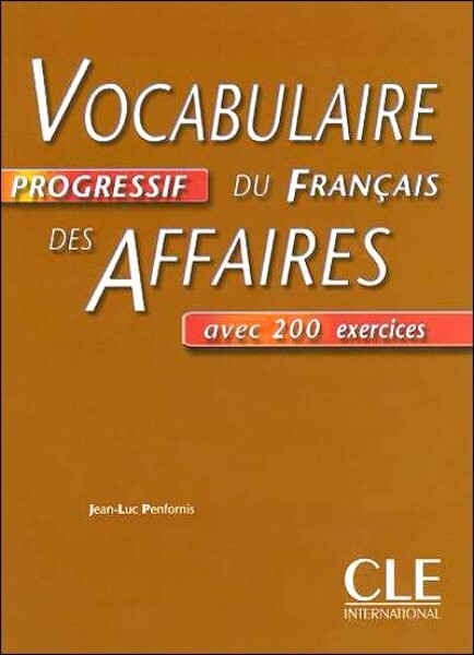 VOCABULAIRE PROGRESSIF DU FRANCAIS DES AFFAIRES: NIVEAU INTERMEDIAIRE - Jean-Luc Penfornis