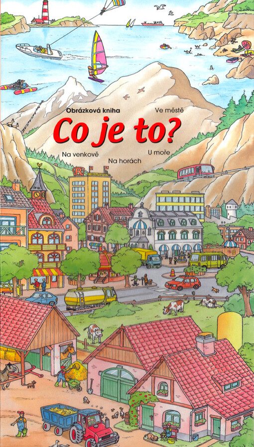 Co je to? : obrázková kniha. Na venkově, ve městě, na horách, u moře