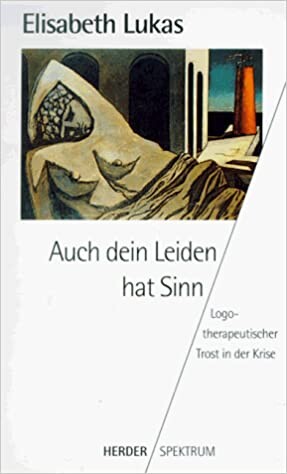 Auch dein Leiden hat Sinn : logotherapeutischer Trost in der Krise