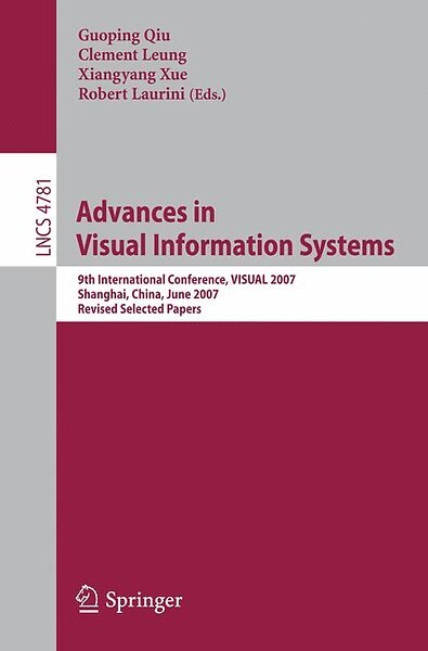 Advances in Visual Information Systems: 9th International Conference, VISUAL 2007 Shanghai, China, June 28-29, 2007 Revised Selected Papers (Lecture ... Vision, Pattern Recognition, and Graphics)
