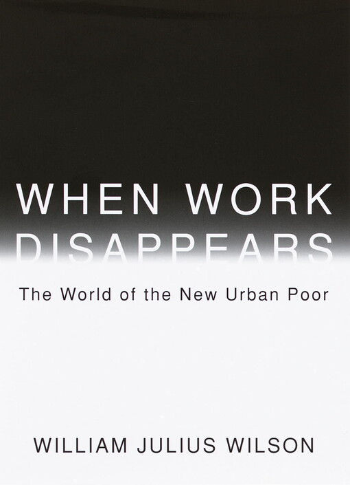 When work disappears : the world of the new urban poor