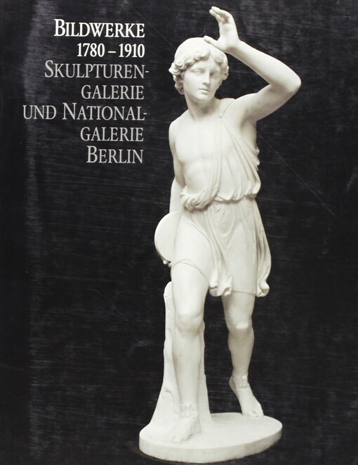 Bildwerke 1780-1910: Aus den Bestanden der Skulpturengalerie und der Nationalgalerie (Die Bildwerke der Skulpturengalerie Berlin / Staatliche Museen Preussischer Kulturbesitz) (German Edition)