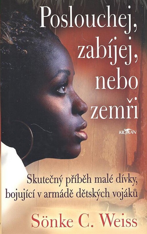 Poslouchej, zabíjej nebo zemři: skutečný příběh malé dívky, bojující v armádě dětských vojáků