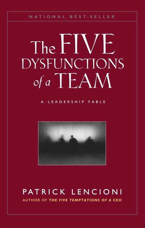 The Five Dysfunctions of a Team: A Leadership Fable