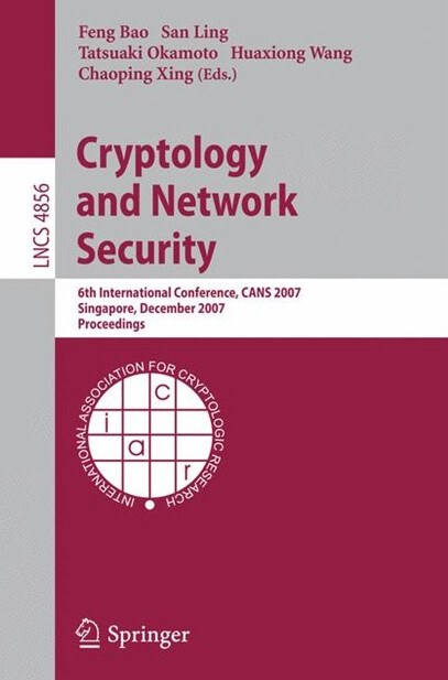 Cryptology and Network Security: 6th International Conference, CANS 2007, Singapore, December 8-10, 2007, Proceedings (Lecture Notes in Computer Science / Security and Cryptology)