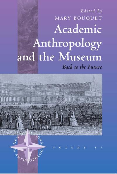 Academic Anthropology and the Museum Back to the Future: Back to the Future (New Directions in Anthropology)