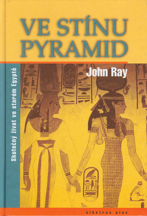 Ve stínu pyramid: skutečný život ve starém Egyptě