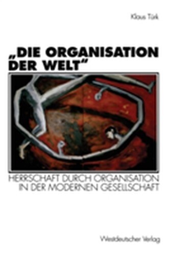Die Organisation der Welt: Herrschaft durch Organisation in der modernen Gesellschaft (German Edition)