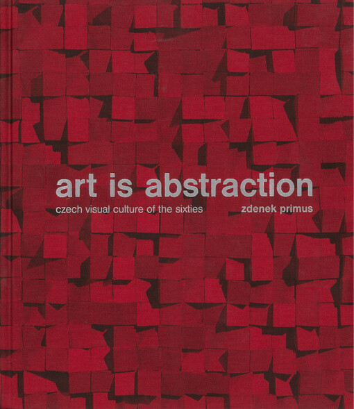 Kunst ist Abstraktion :die tschechische visuelle Kultur der 60er Jahre