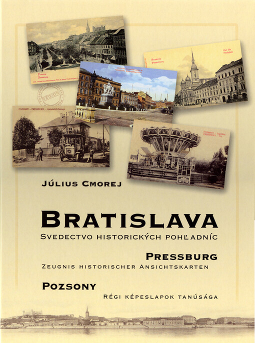 Bratislava : svedectvo historických pohľadníc = Pressburg : Zeugnis historischer Ansichtskarten = Poszony : Régi Képeslapok Tanúsága