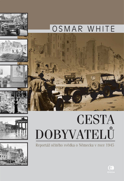 Cesta dobyvatelů : reportáž očitého svědka o Německu v roce 1945